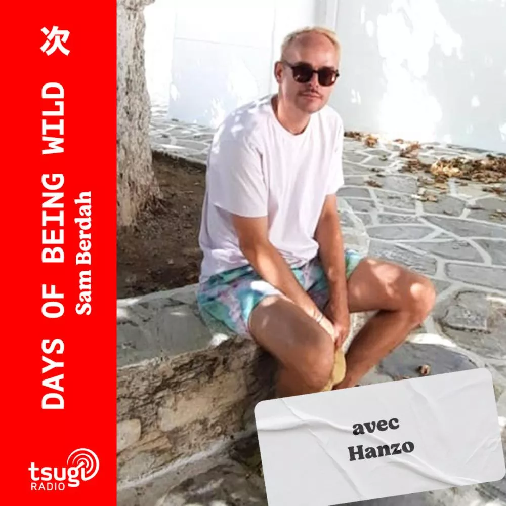 Days Of Being Wild : Sam Berdah invite Hanzo