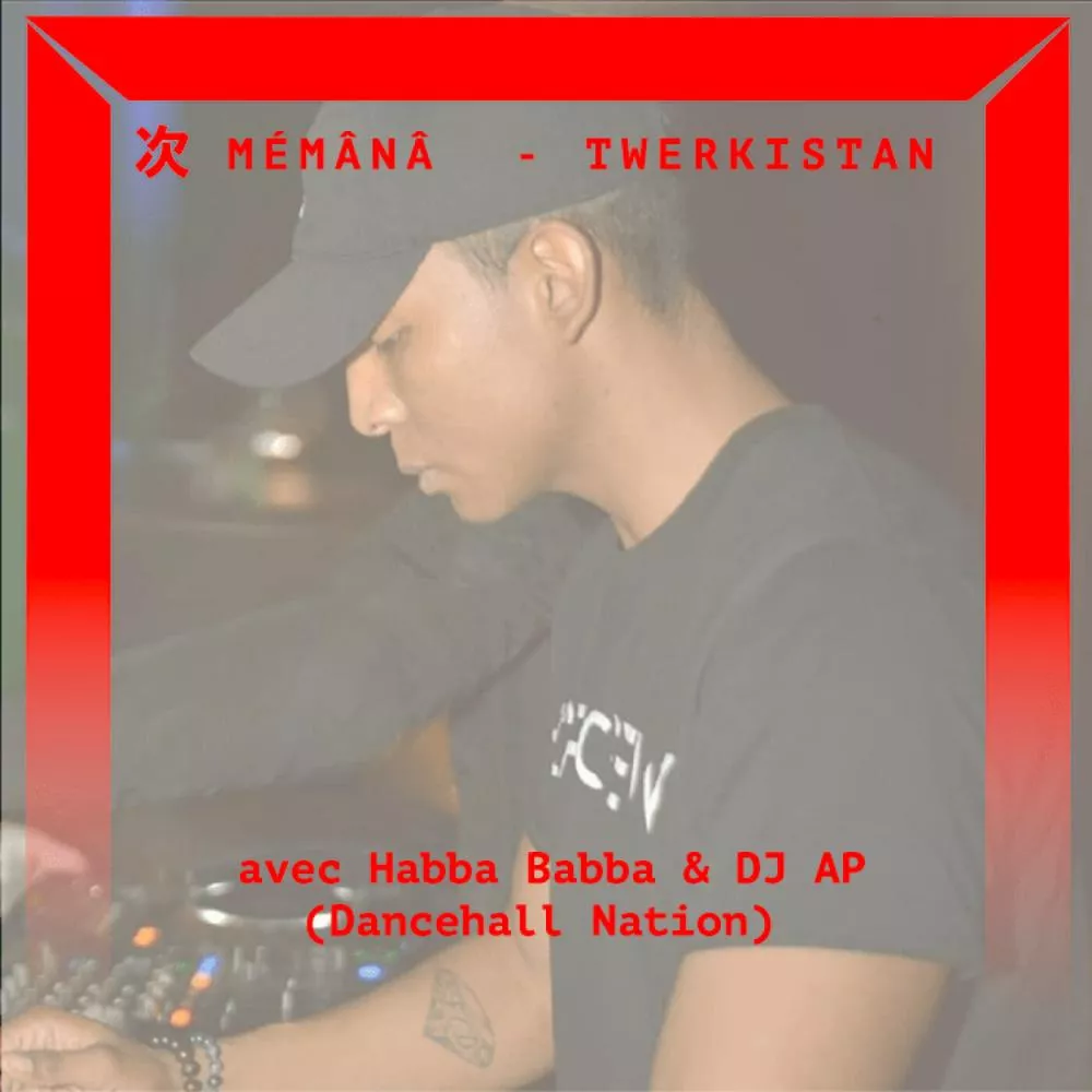 Mémânâ #7 : le Twerkistan invite Habba Babba et DJ AP de Dancehall Nation